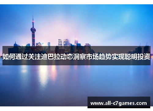 如何通过关注迪巴拉动态洞察市场趋势实现聪明投资