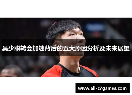 吴少聪转会加速背后的五大原因分析及未来展望