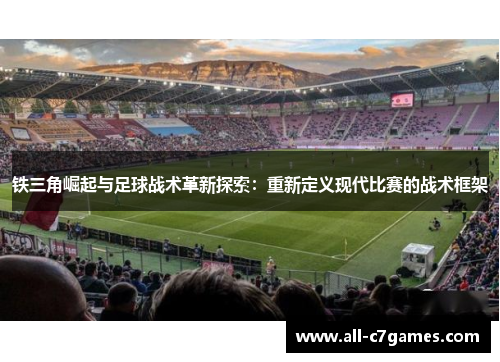 铁三角崛起与足球战术革新探索：重新定义现代比赛的战术框架