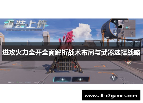 进攻火力全开全面解析战术布局与武器选择战略