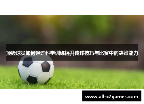 顶级球员如何通过科学训练提升传球技巧与比赛中的决策能力 顶级球员如何通过科学训练提升传球技巧与比赛中的决策能力