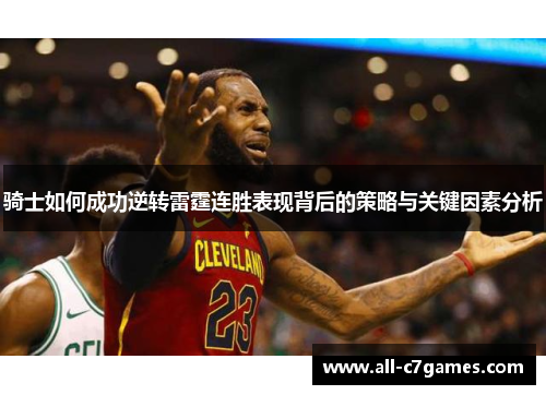 骑士如何成功逆转雷霆连胜表现背后的策略与关键因素分析 骑士如何成功逆转雷霆连胜表现背后的策略与关键因素分析