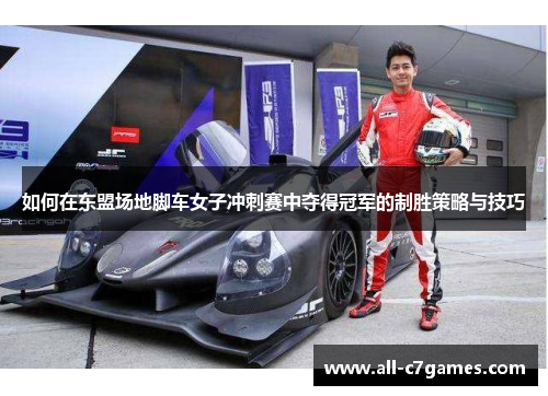 如何在东盟场地脚车女子冲刺赛中夺得冠军的制胜策略与技巧