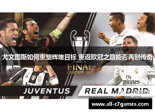 尤文图斯如何重塑辉煌目标 重返欧冠之路能否再创传奇