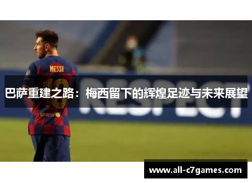 巴萨重建之路：梅西留下的辉煌足迹与未来展望
